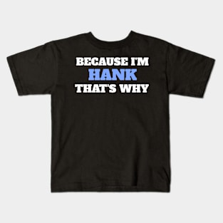 Because I'm Hank That's Why Kids T-Shirt